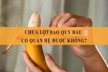 Không lột bao quy đầu có quan hệ được không?