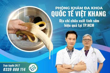 Phòng khám Đa khoa Quốc tế Việt Khang – Địa chỉ chữa xuất tinh sớm hiệu quả tại HCM