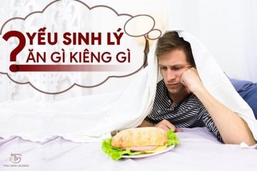 Yếu sinh lý nên ăn gì và kiêng gì để cải thiện chuyện chăn gối?